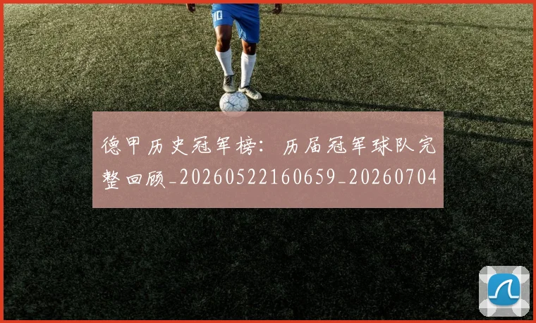 德甲历史冠军榜:历届冠军球队完整回顾_20260522160659_20260704173004_20260722161201